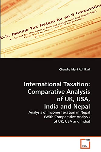 Stock image for International Taxation: Comparative Analysis of UK, USA, India and Nepal: Analysis of Income Taxation in Nepal (With Comparative Analysis of UK, USA and India) for sale by Lucky's Textbooks