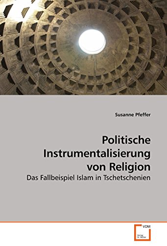 Politische Instrumentalisierung von Religion: Das Fallbeispiel Islam in Tschetschenien (German Edition) (9783639209877) by Pfeffer, Susanne