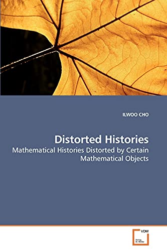 Stock image for Distorted Histories: Mathematical Histories Distorted by Certain Mathematical Objects for sale by Solomon's Mine Books