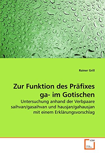 Stock image for Zur Funktion des Prfixes ga- im Gotischen: Untersuchung anhand der Verbpaare saihvan/gasaihvan und hausjan/gahausjan mit einem Erklrungsvorschlag (German Edition) for sale by Revaluation Books