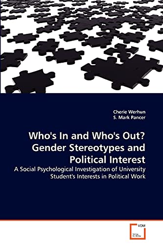 Who's In and Who's Out? Gender Stereotypes and Political Interest: A Social Psychological Investigation of University Student's Interests in Political Work (9783639211849) by Werhun, Cherie; Mark Pancer, S.