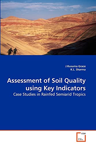 Assessment of Soil Quality using Key Indicators: Case Studies in Rainfed Semiarid Tropics (9783639213928) by Grace, J.Kusuma; Sharma, K.L.