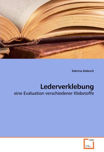 Lederverklebung: Eine Evaluation Verschiedener Klebstoffe - Kolesch, Sabrina; Kolesch, Sabrina