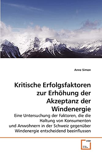 Kritische Erfolgsfaktoren zur ErhÃ¶hung der Akzeptanz der Windenergie (German Edition) (9783639215458) by Simon, Anne