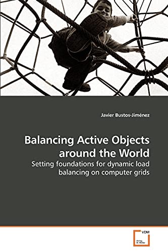 Stock image for Balancing Active Objects around the World: Setting foundations for dynamic load balancing on computer grids for sale by Lucky's Textbooks