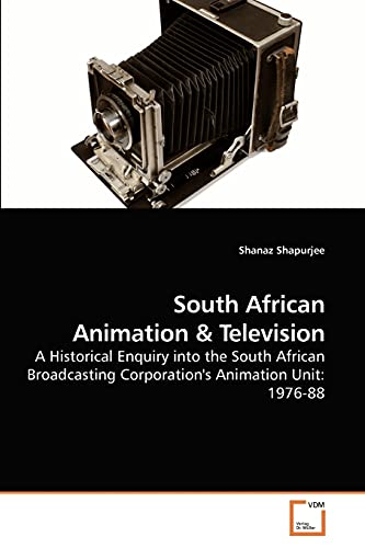 9783639216837: South African Animation: A Historical Enquiry into the South African Broadcasting Corporation's Animation Unit: 1976-88