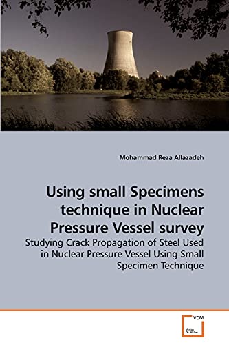 9783639217186: Using small Specimens technique in Nuclear Pressure Vessel survey: Studying Crack Propagation of Steel Used in Nuclear Pressure Vessel Using Small Specimen Technique