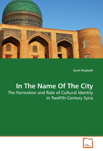 Imagen de archivo de In The Name Of The City: The Formation and Role of Cultural Identity in Twelfth-Century Syria a la venta por Revaluation Books