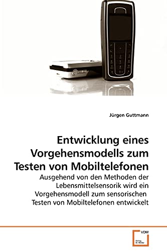 9783639219227: Entwicklung eines Vorgehensmodells zum Testen von Mobiltelefonen: Ausgehend von den Methoden der Lebensmittelsensorik wird ein Vorgehensmodell zum sensorischen Testen von Mobiltelefonen entwickelt
