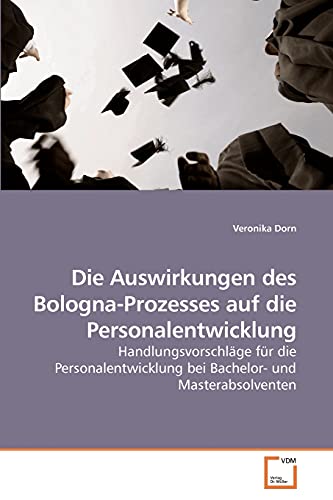 Die Auswirkungen des BolognaProzesses auf die Personalentwicklung Handlungsvorschlge fr die Personalentwicklung bei Bachelor und Masterabsolventen - Veronika Dorn