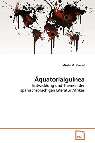 Aquatorialguinea: Entwicklung und Themen der spanischsprachigen Literatur Afrikas - Mischa G. Hendel