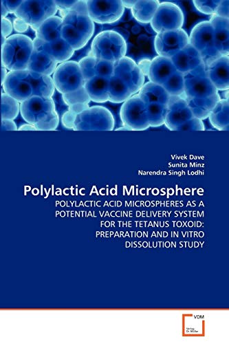 Polylactic Acid Microsphere : POLYLACTIC ACID MICROSPHERES AS A POTENTIAL VACCINE DELIVERY SYSTEM FOR THE TETANUS TOXOID: PREPARATION AND IN VITRO DISSOLUTION STUDY - Vivek Dave