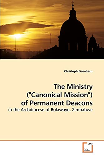 Stock image for The Ministry ("Canonical Mission") of Permanent Deacons: in the Archdiocese of Bulawayo, Zimbabwe for sale by Lucky's Textbooks