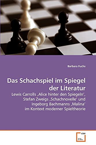 9783639222203: Das Schachspiel im Spiegel der Literatur: Lewis Carrolls ‚Alice hinter den Spiegeln’, Stefan Zweigs ‚Schachnovelle’ und Ingeborg Bachmanns ‚Malina’ im Kontext moderner Spieltheorie