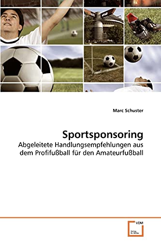 Sportsponsoring: Abgeleitete Handlungsempfehlungen aus dem ProfifuÃŸball fÃ¼r den AmateurfuÃŸball (German Edition) (9783639222807) by Schuster, Marc