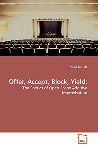 Stock image for Offer, Accept, Block, Yield:: The Poetics of Open Scene Additive Improvisation for sale by Lucky's Textbooks