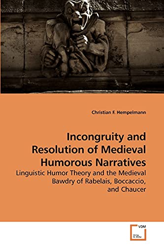 Beispielbild fr Incongruity and Resolution of Medieval Humorous Narratives: Linguistic Humor Theory and the Medieval Bawdry of Rabelais, Boccaccio, and Chaucer zum Verkauf von Lucky's Textbooks