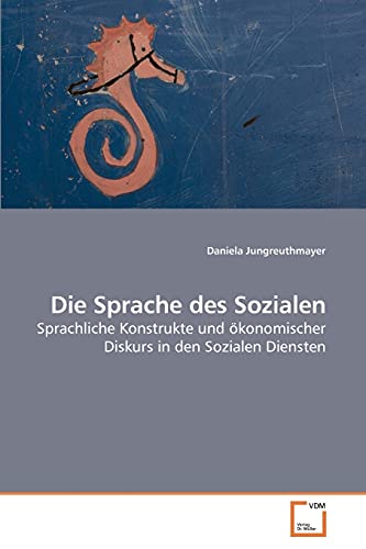 9783639223545: Die Sprache des Sozialen: Sprachliche Konstrukte und konomischer Diskurs in den Sozialen Diensten (German Edition)