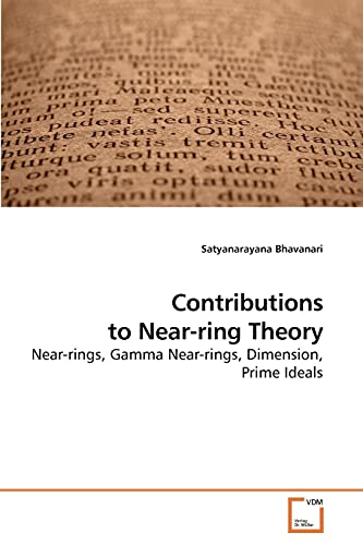 Contributions to Near-ring Theory : Near-rings, Gamma Near-rings, Dimension, Prime Ideals - Satyanarayana Bhavanari