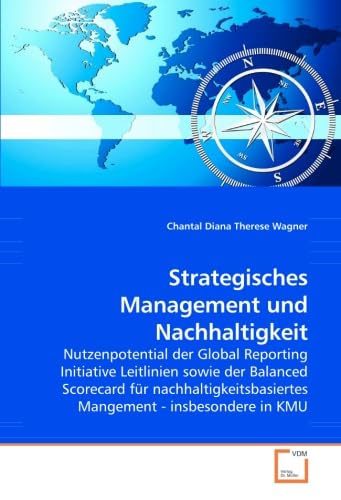 Stock image for Strategisches Management Und Nachhaltigkeit: Nutzenpotential Der Global Reporting Initiative Leitlinien Sowie Der Balanced Scorecard Fr Nachhaltigkeitsbasiertes Mangement - Insbesondere In Kmu for sale by Revaluation Books