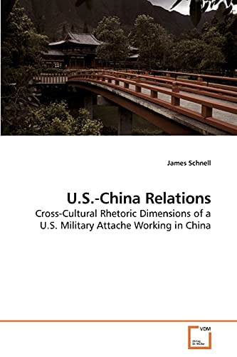 Stock image for U.S.-China Relations: Cross-Cultural Rhetoric Dimensions of a U.S. Military Attache Working in China for sale by Lucky's Textbooks