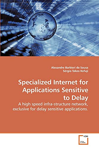 Imagen de archivo de Specialized Internet for Applications Sensitive to Delay: A high speed infra-structure network, exclusive for delay sensitive applications a la venta por Lucky's Textbooks