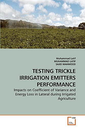 Stock image for TESTING TRICKLE IRRIGATION EMITTERS PERFORMANCE: Impacts on Coefficient of Variance and Energy Loss in Lateral during Irrigated Agriculture for sale by Lucky's Textbooks