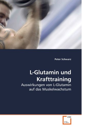 L-Glutamin und Krafttraining: Auswirkungen von L-Glutamin auf das Muskelwachstum (German Edition) (9783639231571) by Schwarz, Peter
