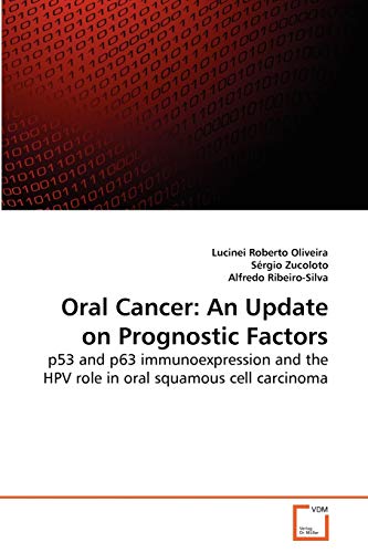 Stock image for Oral Cancer: An Update on Prognostic Factors: p53 and p63 immunoexpression and the HPV role in oral squamous cell carcinoma for sale by Lucky's Textbooks