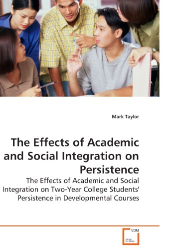 The Effects of Academic and Social Integration on Persistence: The Effects of Academic and Social Integration on Two-Year College Students' Persistence in Developmental Courses (9783639233131) by Taylor, Mark