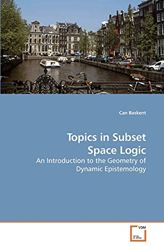 Stock image for Topics in Subset Space Logic: An Introduction to the Geometry of Dynamic Epistemology for sale by Lucky's Textbooks