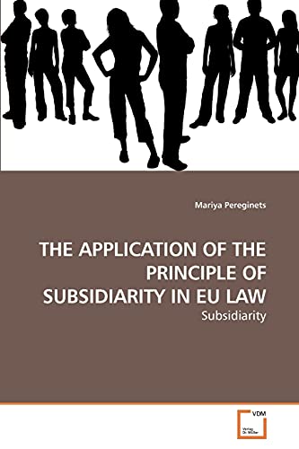 Stock image for THE APPLICATION OF THE PRINCIPLE OF SUBSIDIARITY IN EU LAW for sale by Chiron Media