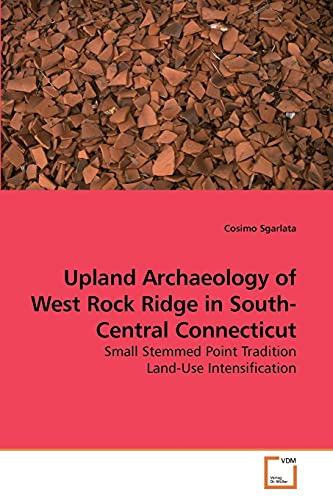 9783639234909: Upland Archaeology of West Rock Ridge in South-Central Connecticut: Small Stemmed Point Tradition Land-Use Intensification