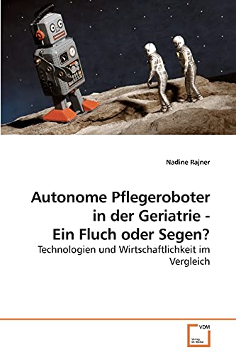 Beispielbild fr Autonome Pflegeroboter in der Geriatrie - Ein Fluch oder Segen? zum Verkauf von Chiron Media