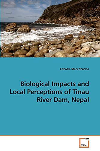 Stock image for Biological Impacts and Local Perceptions of Tinau River Dam, Nepal for sale by Lucky's Textbooks