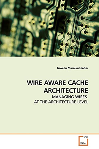 9783639241372: WIRE AWARE CACHE ARCHITECTURE: MANAGING WIRES AT THE ARCHITECTURE LEVEL