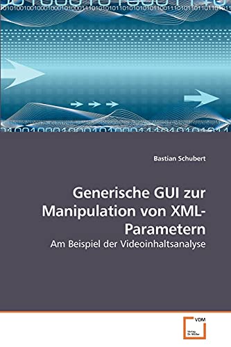Stock image for Generische GUI zur Manipulation von XML-Parametern: Am Beispiel der Videoinhaltsanalyse (German Edition) for sale by Lucky's Textbooks