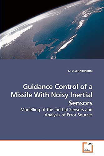 Stock image for Guidance Control of a Missile With Noisy Inertial Sensors: Modelling of the Inertial Sensors and Analysis of Error Sources for sale by Lucky's Textbooks