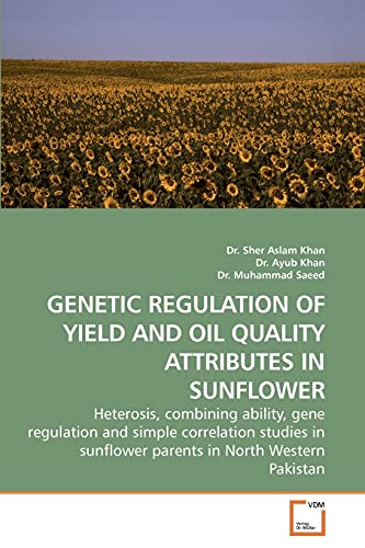 Stock image for GENETIC REGULATION OF YIELD AND OIL QUALITY ATTRIBUTES IN SUNFLOWER: Heterosis, combining ability, gene regulation and simple correlation studies in sunflower parents in North Western Pakistan for sale by Lucky's Textbooks