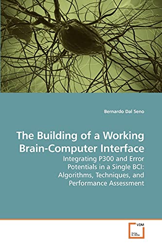 9783639244700: The Building of a Working Brain-Computer Interface: Integrating P300 and Error Potentials in a Single BCI: Algorithms, Techniques, and Performance Assessment