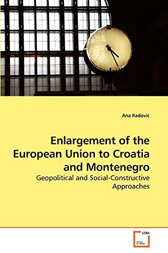 Imagen de archivo de Enlargement of the European Union to Croatia and Montenegro: Geopolitical and Social-Constructive Approaches a la venta por Lucky's Textbooks