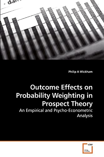 Outcome Effects on Probability Weighting in Prospect Theory: An Empirical and Psycho-Econometric Analysis (German Edition) (9783639245011) by Wickham, Philip A