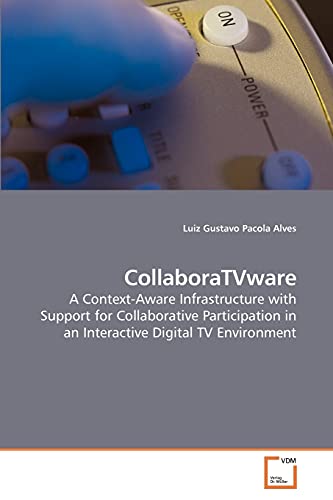 CollaboraTVware A ContextAware Infrastructure with Support for Collaborative Participation in an Interactive Digital TV Environment - Luiz Gustavo Pacola Alves