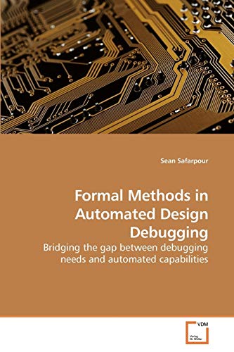 Formal Methods in Automated Design Debugging : Bridging the gap between debugging needs and automated capabilities - Sean Safarpour