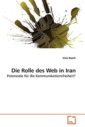 Die Rolle des Web in Iran : Potenziale für die Kommunikationsfreiheit? - Viola Booth