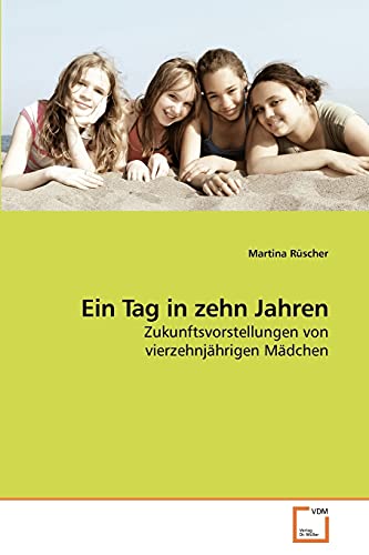 Imagen de archivo de Ein Tag in zehn Jahren: Zukunftsvorstellungen von vierzehnjhrigen Mdchen (German Edition) a la venta por Lucky's Textbooks