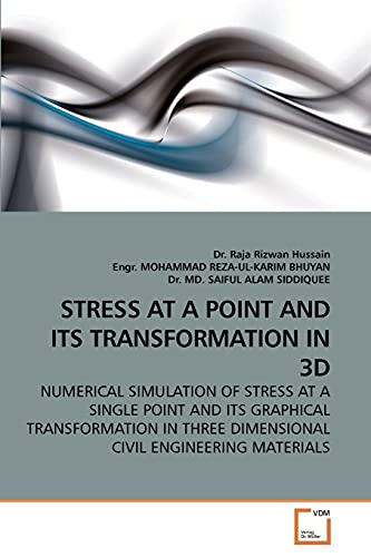 STRESS AT A POINT AND ITS TRANSFORMATION IN 3D: NUMERICAL SIMULATION OF STRESS AT A SINGLE POINT AND ITS GRAPHICAL TRANSFORMATION IN THREE DIMENSIONAL CIVIL ENGINEERING MATERIALS [Soft Cover ] - Hussain, Raja Rizwan