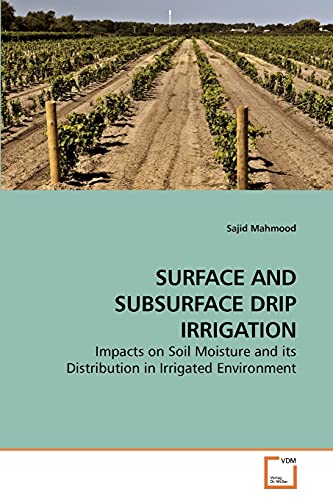 Stock image for SURFACE AND SUBSURFACE DRIP IRRIGATION: Impacts on Soil Moisture and its Distribution in Irrigated Environment for sale by Lucky's Textbooks