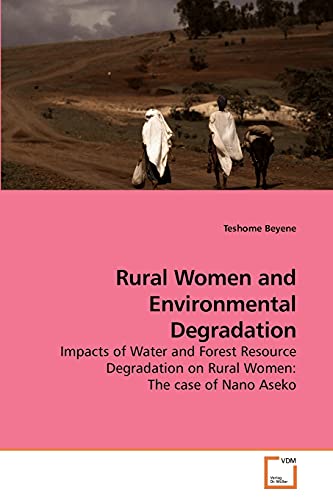 Rural Women and Environmental Degradation Impacts of Water and Forest Resource Degradation on Rural Women The case of Nano Aseko - Teshome Beyene