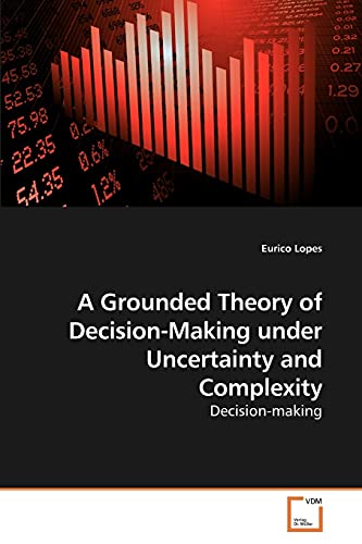 9783639247688: A Grounded Theory of Decision-Making under Uncertainty and Complexity: Decision-making